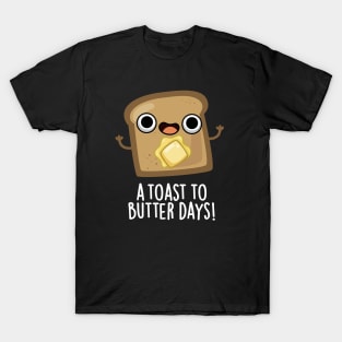 A Toast To Butter Days Cute Food Pun T-Shirt